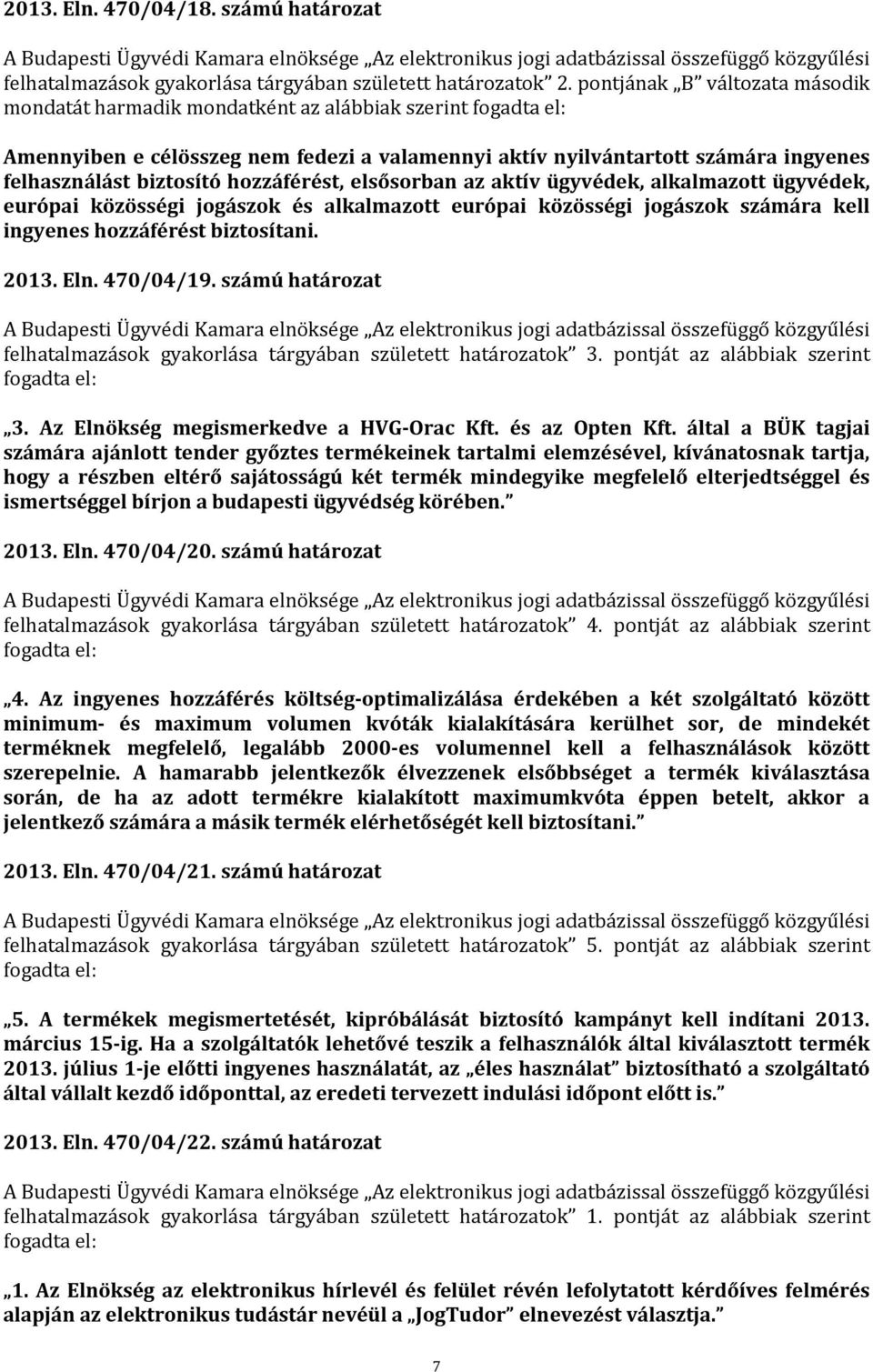 hozzáférést, elsősorban az aktív ügyvédek, alkalmazott ügyvédek, európai közösségi jogászok és alkalmazott európai közösségi jogászok számára kell ingyenes hozzáférést biztosítani. 2013. Eln.