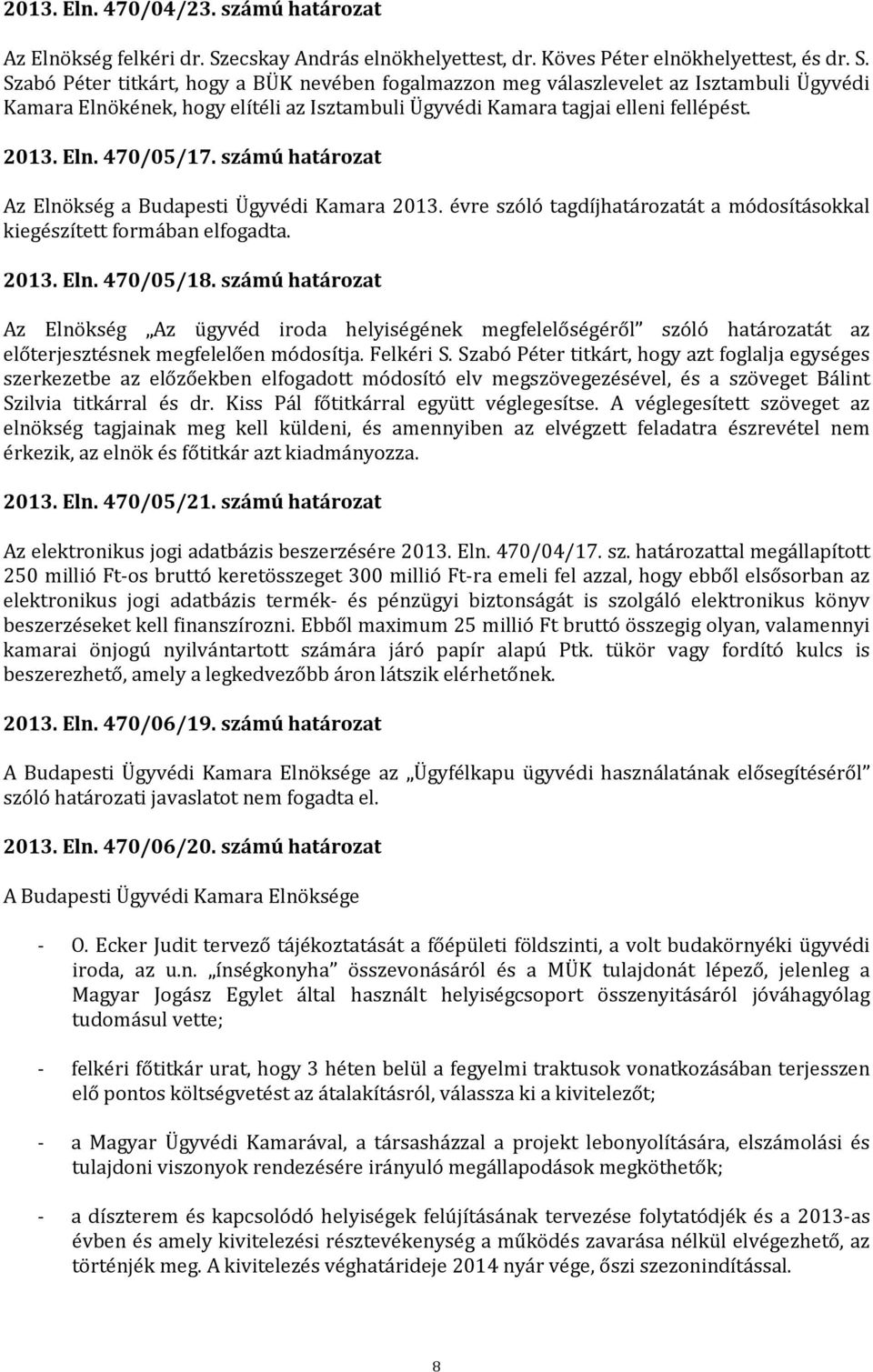 Szabó Péter titkárt, hogy a BÜK nevében fogalmazzon meg válaszlevelet az Isztambuli Ügyvédi Kamara Elnökének, hogy elítéli az Isztambuli Ügyvédi Kamara tagjai elleni fellépést. 2013. Eln. 470/05/17.