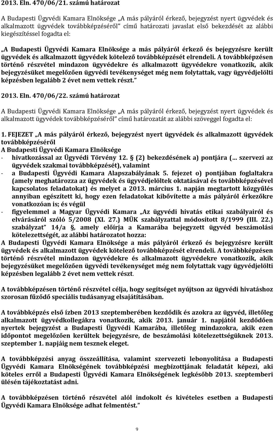 kiegészítéssel fogadta el: A Budapesti Ügyvédi Kamara Elnöksége a más pályáról érkező és bejegyzésre került ügyvédek és alkalmazott ügyvédek kötelező továbbképzését elrendeli.