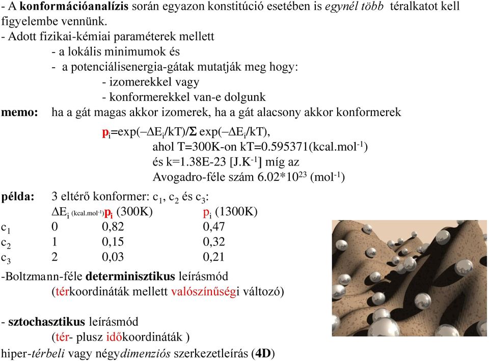 izomerek, ha a gát alacsony akkor konformerek p i =exp( DE i /kt)/s exp( DE i /kt), ahol T=300K-on kt=0.595371(kcal.mol -1 ) és k=1.38e-23 [J.K -1 ] míg az Avogadro-féle szám 6.