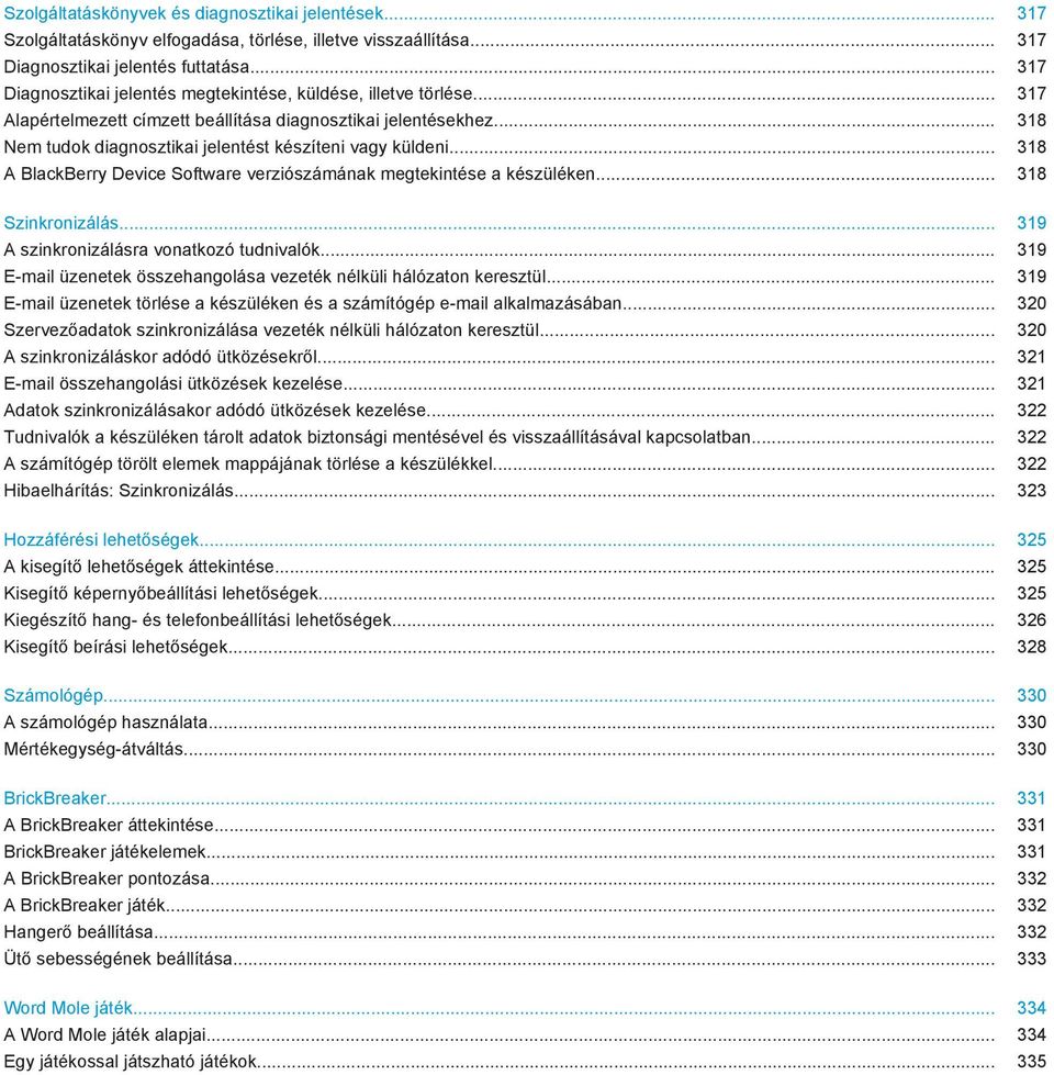 .. 318 Nem tudok diagnosztikai jelentést készíteni vagy küldeni... 318 A BlackBerry Device Software verziószámának megtekintése a készüléken... 318 Szinkronizálás.