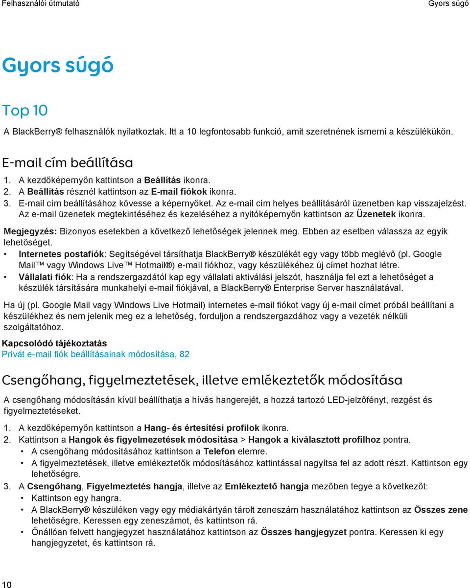 Az e-mail cím helyes beállításáról üzenetben kap visszajelzést. Az e-mail üzenetek megtekintéséhez és kezeléséhez a nyitóképernyőn kattintson az Üzenetek ikonra.