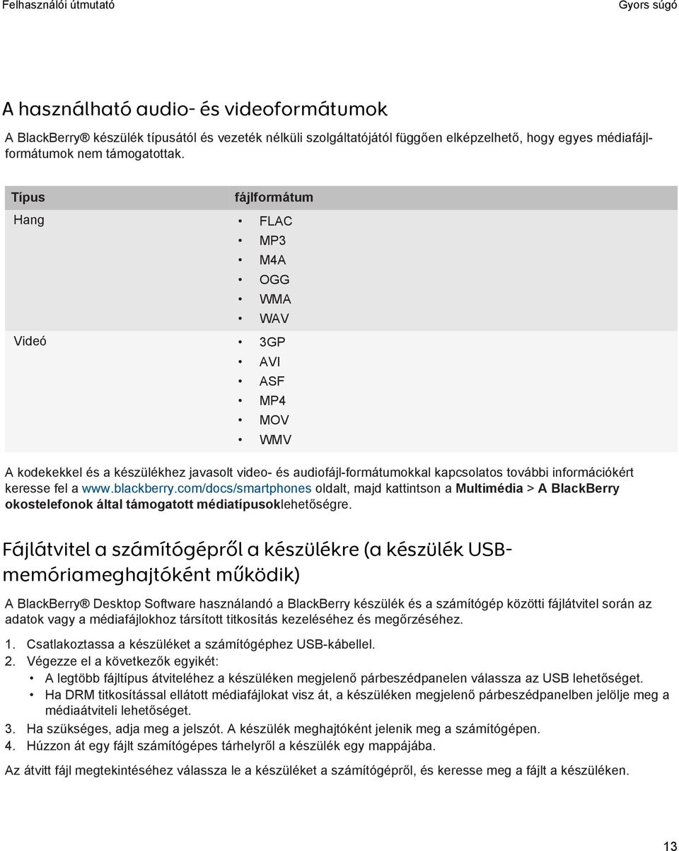 a www.blackberry.com/docs/smartphones oldalt, majd kattintson a Multimédia > A BlackBerry okostelefonok által támogatott médiatípusoklehetőségre.