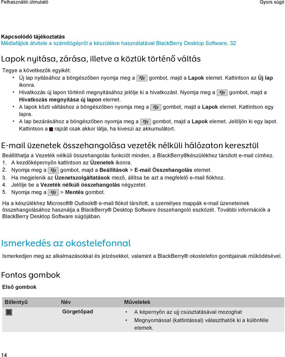 Nyomja meg a gombot, majd a Hivatkozás megnyitása új lapon elemet. A lapok közti váltáshoz a böngészőben nyomja meg a gombot, majd a Lapok elemet. Kattintson egy lapra.