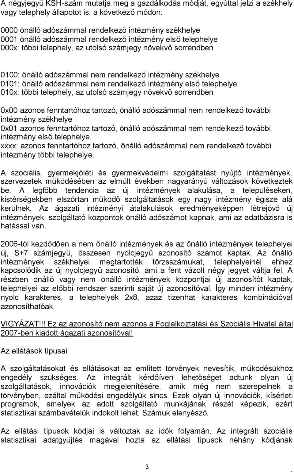 rendelkezőintézmény elsőtelephelye 010x: többi telephely, az utolsó számjegy növekvősorrendben 0x00 azonos fenntartóhoz tartozó, önálló adószámmal nem rendelkezőtovábbi intézmény székhelye 0x01