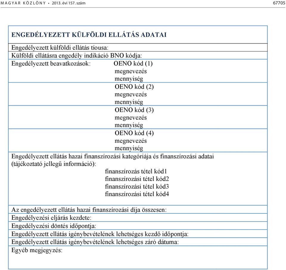 kód1 finanszírozási tétel kód2 finanszírozási tétel kód3 finanszírozási tétel kód4 Az engedélyezett ellátás hazai finanszírozási díja összesen: Engedélyezési eljárás kezdete: