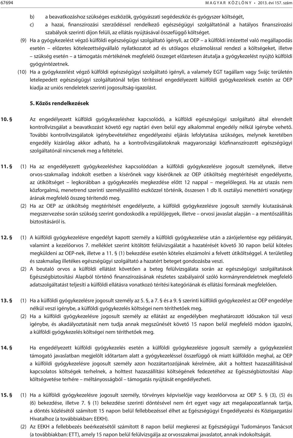 (9) Ha a gyógykezelést végző külföldi egészségügyi szolgáltató igényli, az OEP a külföldi intézettel való megállapodás esetén előzetes kötelezettségvállaló nyilatkozatot ad és utólagos elszámolással