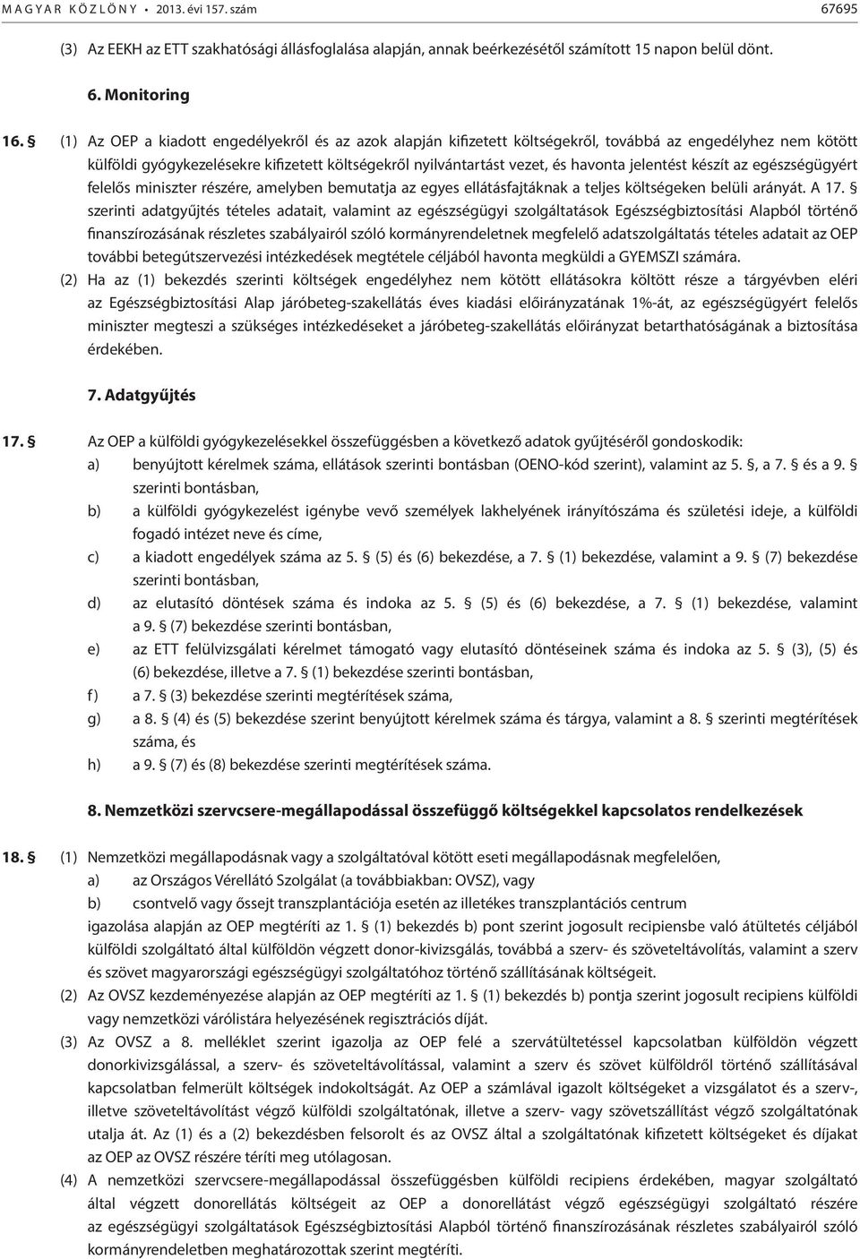 jelentést készít az egészségügyért felelős miniszter részére, amelyben bemutatja az egyes ellátásfajtáknak a teljes költségeken belüli arányát. A 17.