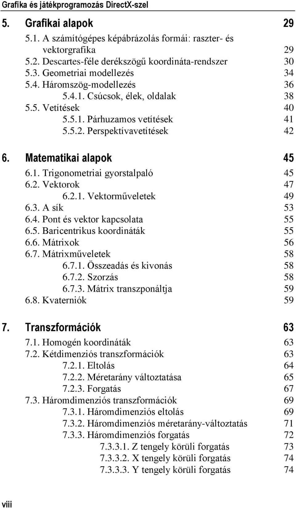 1. Trigonometriai gyorstalpaló 45 6.2. Vektorok 47 6.2.1. Vektorműveletek 49 6.3. A sík 53 6.4. Pont és vektor kapcsolata 55 6.5. Baricentrikus koordináták 55 6.6. Mátrixok 56 6.7. Mátrixműveletek 58 6.