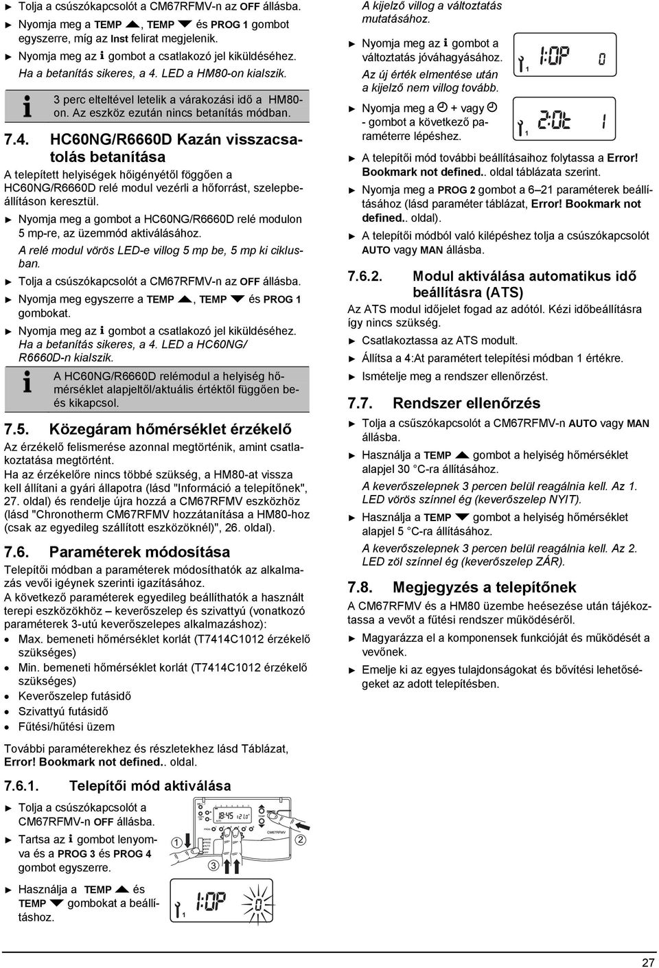 Nyomja meg a gombot a HC60NG/R6660D relé modulon 5 mp-re, az üzemmód aktiválásához. A relé modul vörös LED-e villog 5 mp be, 5 mp ki ciklusban. Tolja a csúszókapcsolót a CM67RFMV-n az OFF állásba.