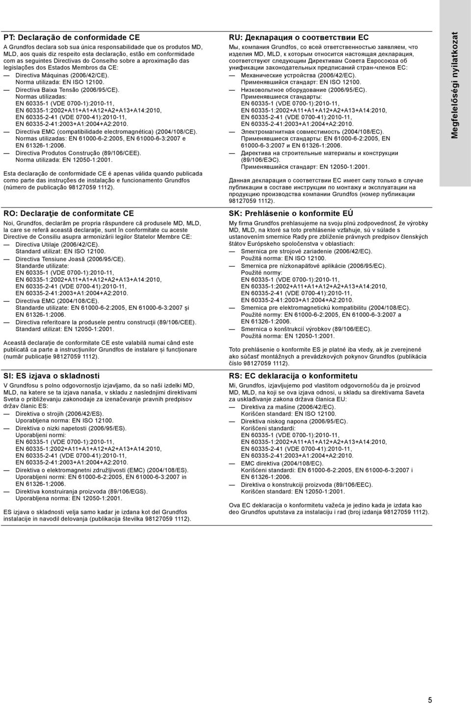 Normas utilizadas: EN 60335-2-41:2003+A1:2004+A2:2010. Directiva EMC (compatibilidade electromagnética) (2004/108/CE). Normas utilizadas: EN 61000-6-2:2005, EN 61000-6-3:2007 e EN 61326-1:2006.