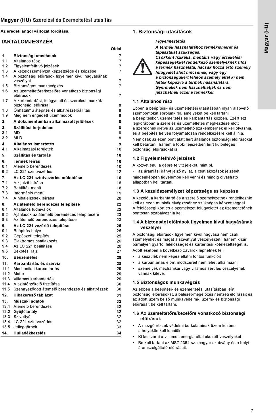 6 Az üzemeltetőre/kezelőre vonatkozó biztonsági előírások 7 1.7 A karbantartási, felügyeleti és szerelési munkák biztonsági előírásai 8 1.8 Önhatalmú átépítés és alkatrészelőállítás 8 1.