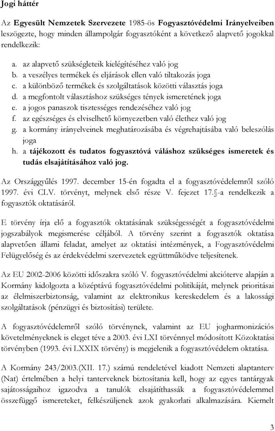 a megfontolt választáshoz szükséges tények ismeretének joga e. a jogos panaszok tisztességes rendezéséhez való jog f. az egészséges és elviselhető környezetben való élethez való jog g.