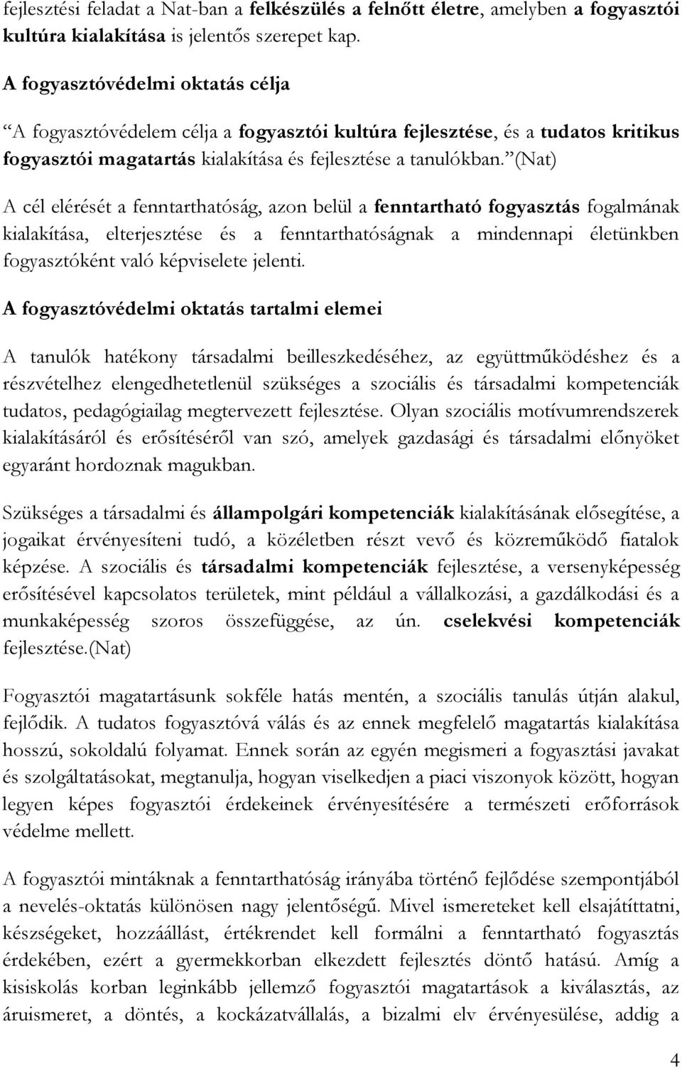 (Nat) A cél elérését a fenntarthatóság, azon belül a fenntartható fogyasztás fogalmának kialakítása, elterjesztése és a fenntarthatóságnak a mindennapi életünkben fogyasztóként való képviselete