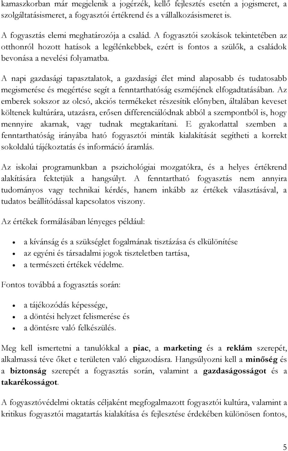 A napi gazdasági tapasztalatok, a gazdasági élet mind alaposabb és tudatosabb megismerése és megértése segít a fenntarthatóság eszméjének elfogadtatásában.