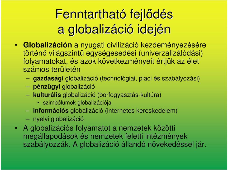 szabályozási) pénzügyi globalizáció kulturális globalizáció (borfogyasztás-kultúra) szimbólumok globalizációja információs globalizáció (internetes