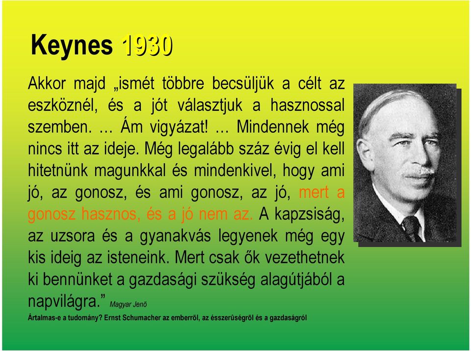 Még legalább száz évig el kell hitetnünk magunkkal és mindenkivel, hogy ami jó, az gonosz, és ami gonosz, az jó, mert a gonosz hasznos, és a