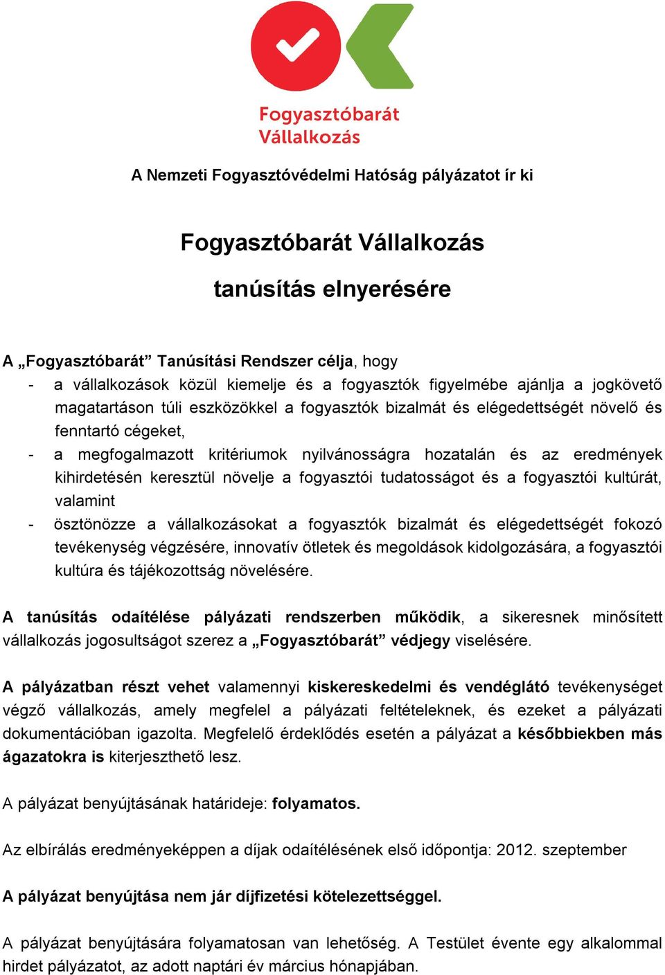 eredmények kihirdetésén keresztül növelje a fogyasztói tudatosságot és a fogyasztói kultúrát, valamint - ösztönözze a vállalkozásokat a fogyasztók bizalmát és elégedettségét fokozó tevékenység