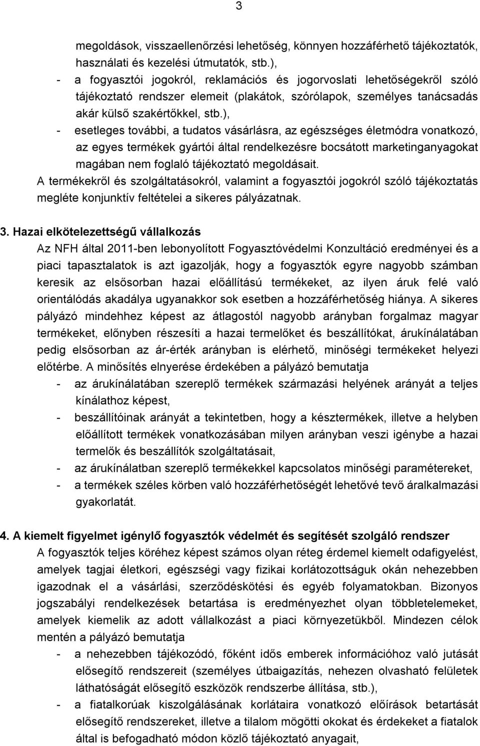 ), - esetleges további, a tudatos vásárlásra, az egészséges életmódra vonatkozó, az egyes termékek gyártói által rendelkezésre bocsátott marketinganyagokat magában nem foglaló tájékoztató megoldásait.