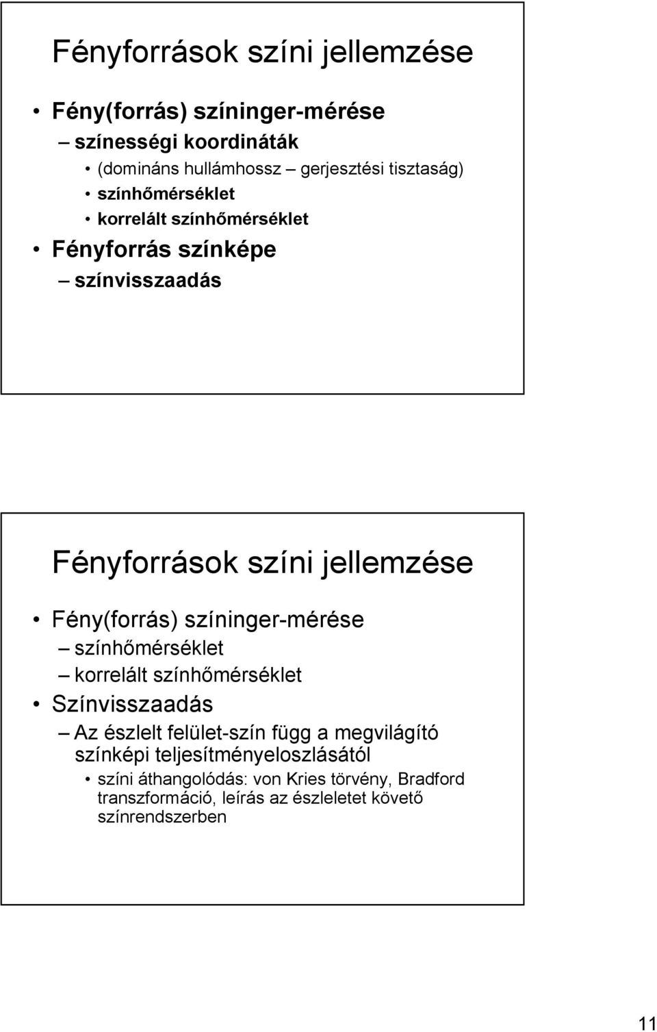 színinger-mérése színhımérséklet korrelált színhımérséklet Színvisszaadás Az észlelt felület-szín függ a megvilágító színképi