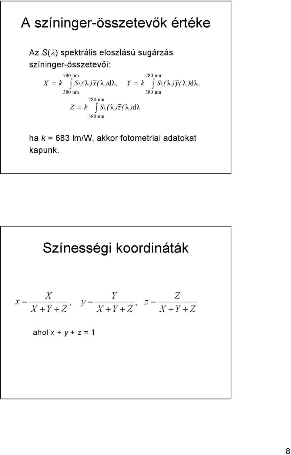 780 nm Z = k Sλ( λ) z( λ) dλ 380 nm 780 nm 380 nm ha k = 683 lm/w, akkor fotometriai