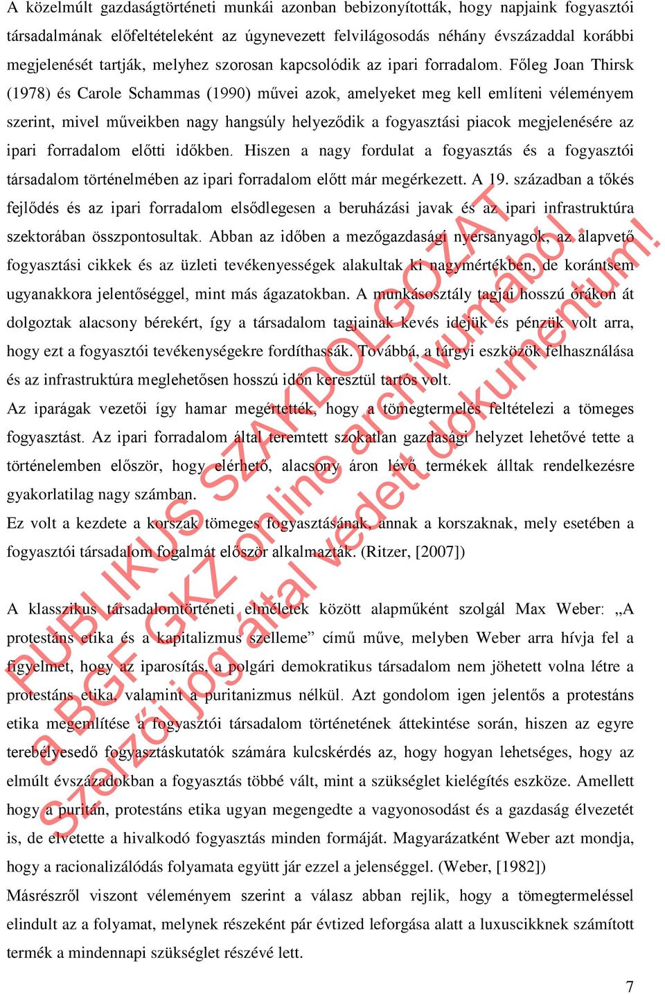 Főleg Joan Thirsk (1978) és Carole Schammas (1990) művei azok, amelyeket meg kell említeni véleményem szerint, mivel műveikben nagy hangsúly helyeződik a fogyasztási piacok megjelenésére az ipari