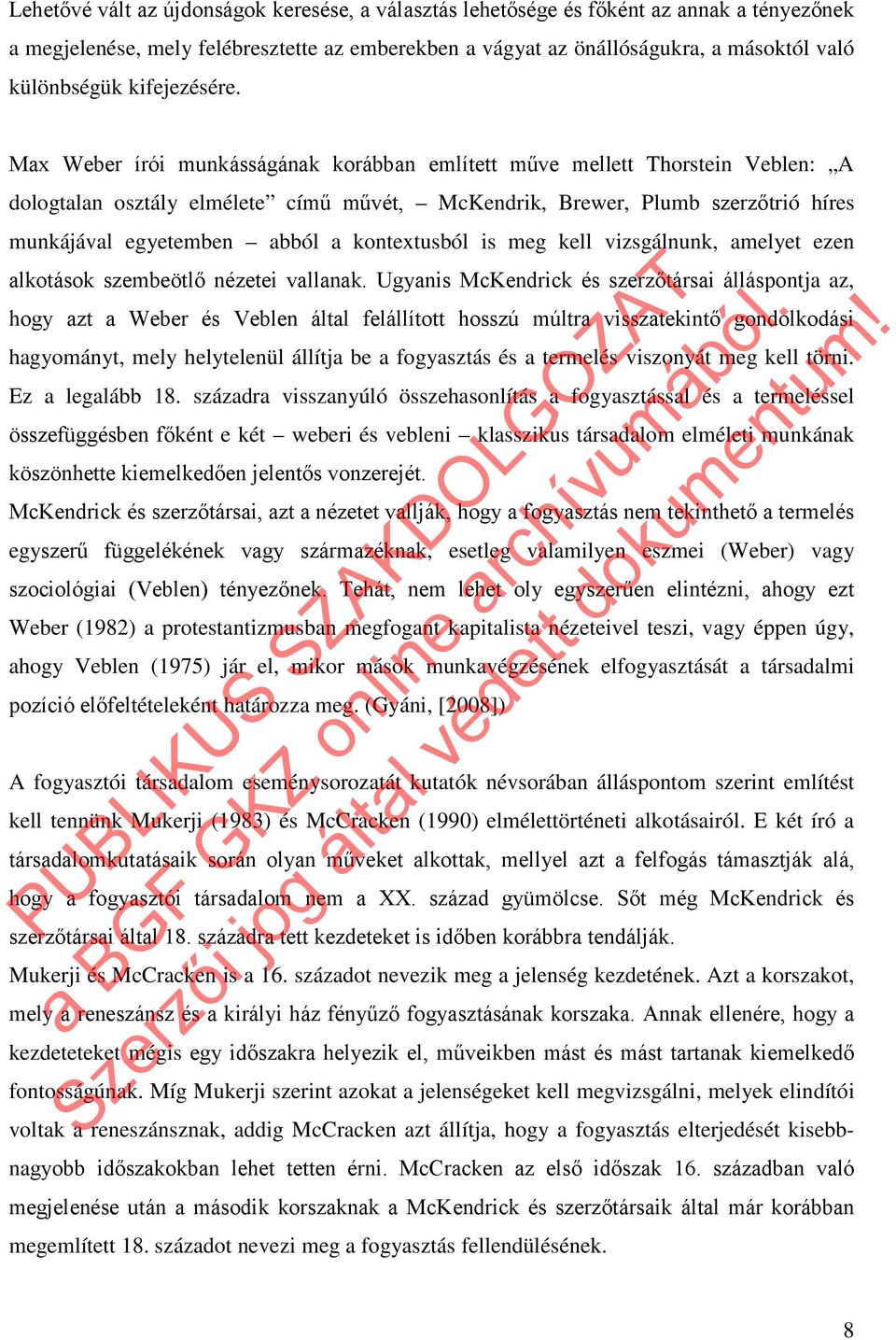 Max Weber írói munkásságának korábban említett műve mellett Thorstein Veblen: A dologtalan osztály elmélete című művét, McKendrik, Brewer, Plumb szerzőtrió híres munkájával egyetemben abból a