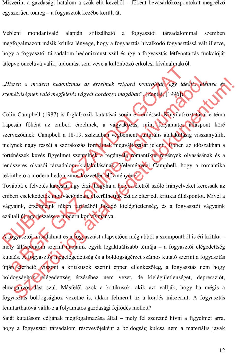 hedonizmust szül és így a fogyasztás létfenntartás funkcióját átlépve öncélúvá válik, tudomást sem véve a különböző erkölcsi kívánalmakról.