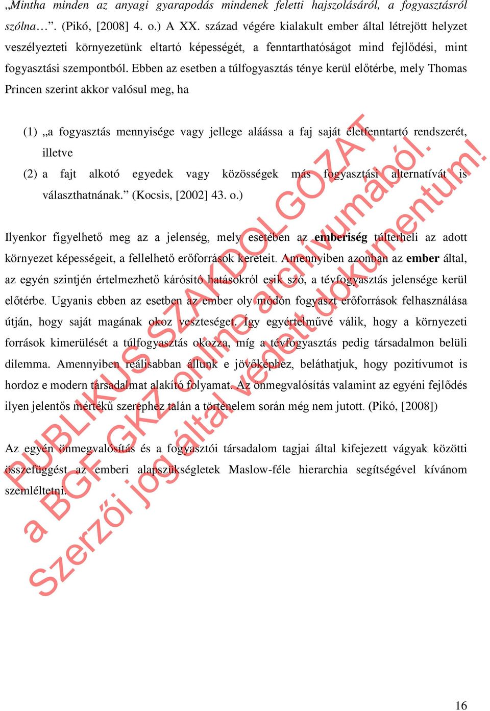 Ebben az esetben a túlfogyasztás ténye kerül előtérbe, mely Thomas Princen szerint akkor valósul meg, ha (1) a fogyasztás mennyisége vagy jellege aláássa a faj saját életfenntartó rendszerét, illetve