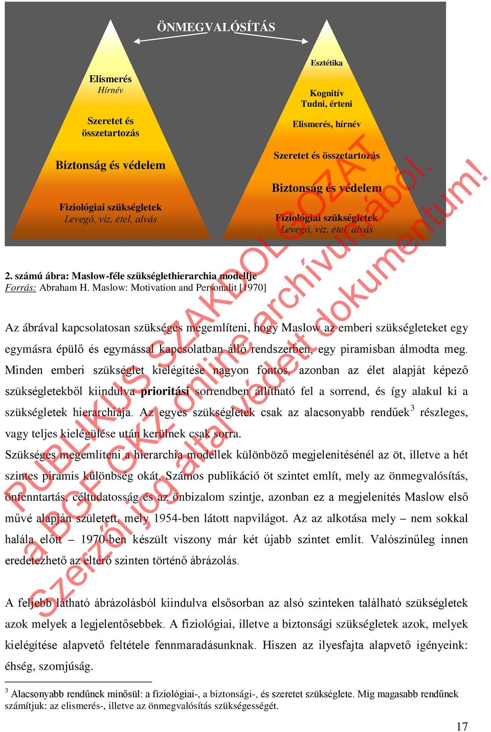 Maslow: Motivation and Personalit [1970] Az ábrával kapcsolatosan szükséges megemlíteni, hogy Maslow az emberi szükségleteket egy egymásra épülő és egymással kapcsolatban álló rendszerben, egy