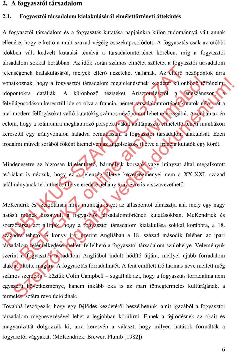 összekapcsolódott. A fogyasztás csak az utóbbi időkben vált kedvelt kutatási témává a társadalomtörténet körében, míg a fogyasztói társadalom sokkal korábban.