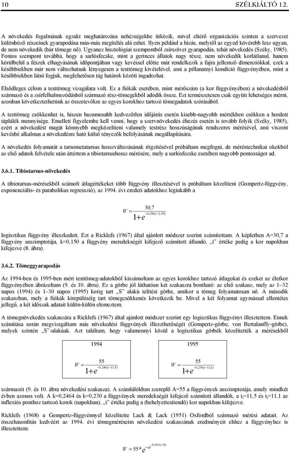 Fontos szempont továbbá, hogy a sarlósfecske, mint a gerinces állatok nagy része, nem növekedik korlátlanul, hanem körülbelül a fészek elhagyásának időpontjában vagy kevéssel előtte már rendelkezik a