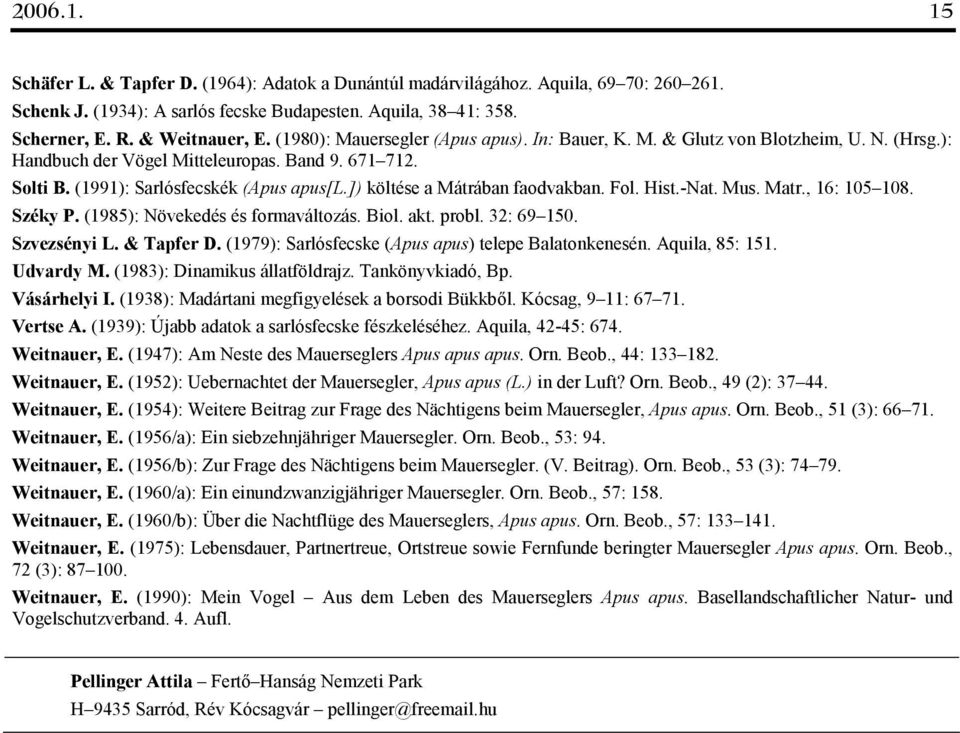 ]) költése a Mátrában faodvakban. Fol. Hist.-Nat. Mus. Matr., 16: 105 108. Széky P. (1985): Növekedés és formaváltozás. Biol. akt. probl. 32: 69 150. Szvezsényi L. & Tapfer D.