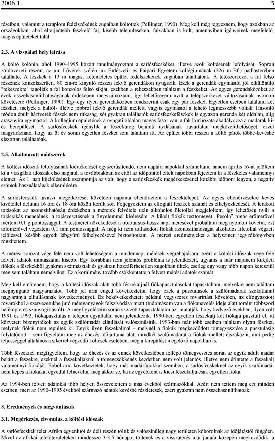 A vizsgálati hely leírása A költő kolónia, ahol 1990 1995 között tanulmányoztam a sarlósfecskéket, illetve azok költésének lefolyását, Sopron zöldövezeti részén, az ún.