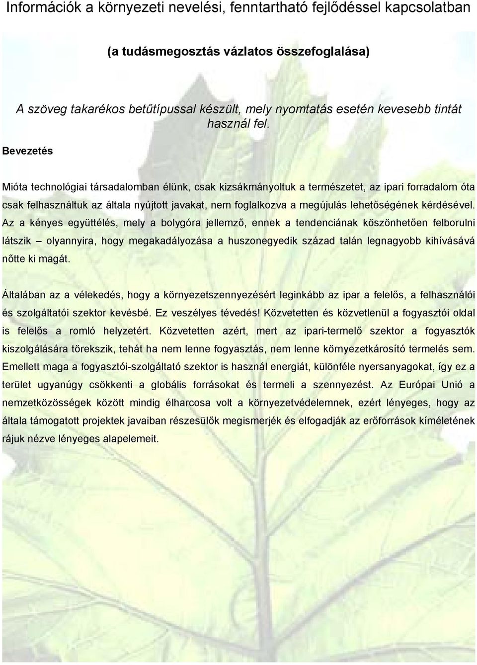 Bevezetés Mióta technológiai társadalomban élünk, csak kizsákmányoltuk a természetet, az ipari forradalom óta csak felhasználtuk az általa nyújtott javakat, nem foglalkozva a megújulás lehetőségének