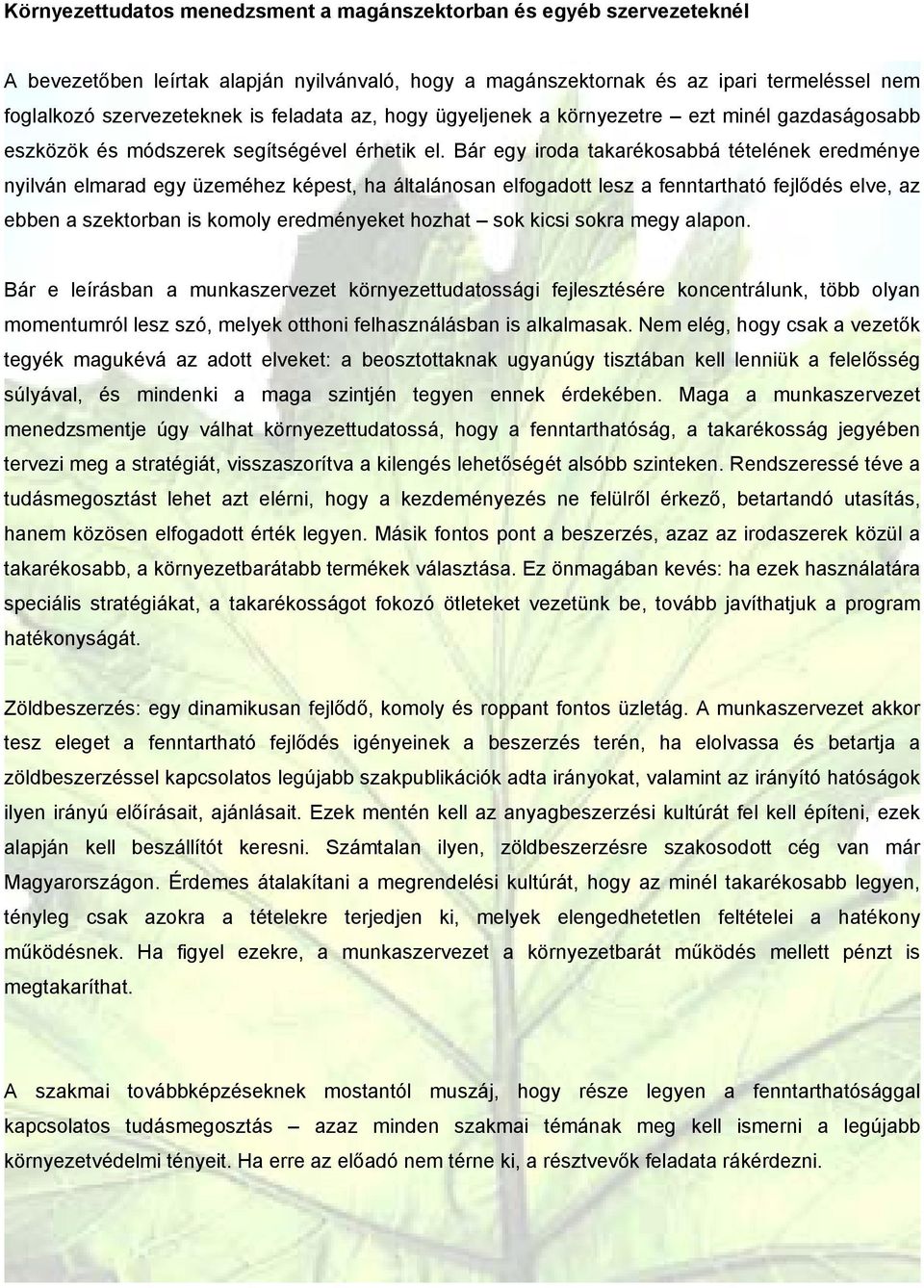 Bár egy iroda takarékosabbá tételének eredménye nyilván elmarad egy üzeméhez képest, ha általánosan elfogadott lesz a fenntartható fejlődés elve, az ebben a szektorban is komoly eredményeket hozhat