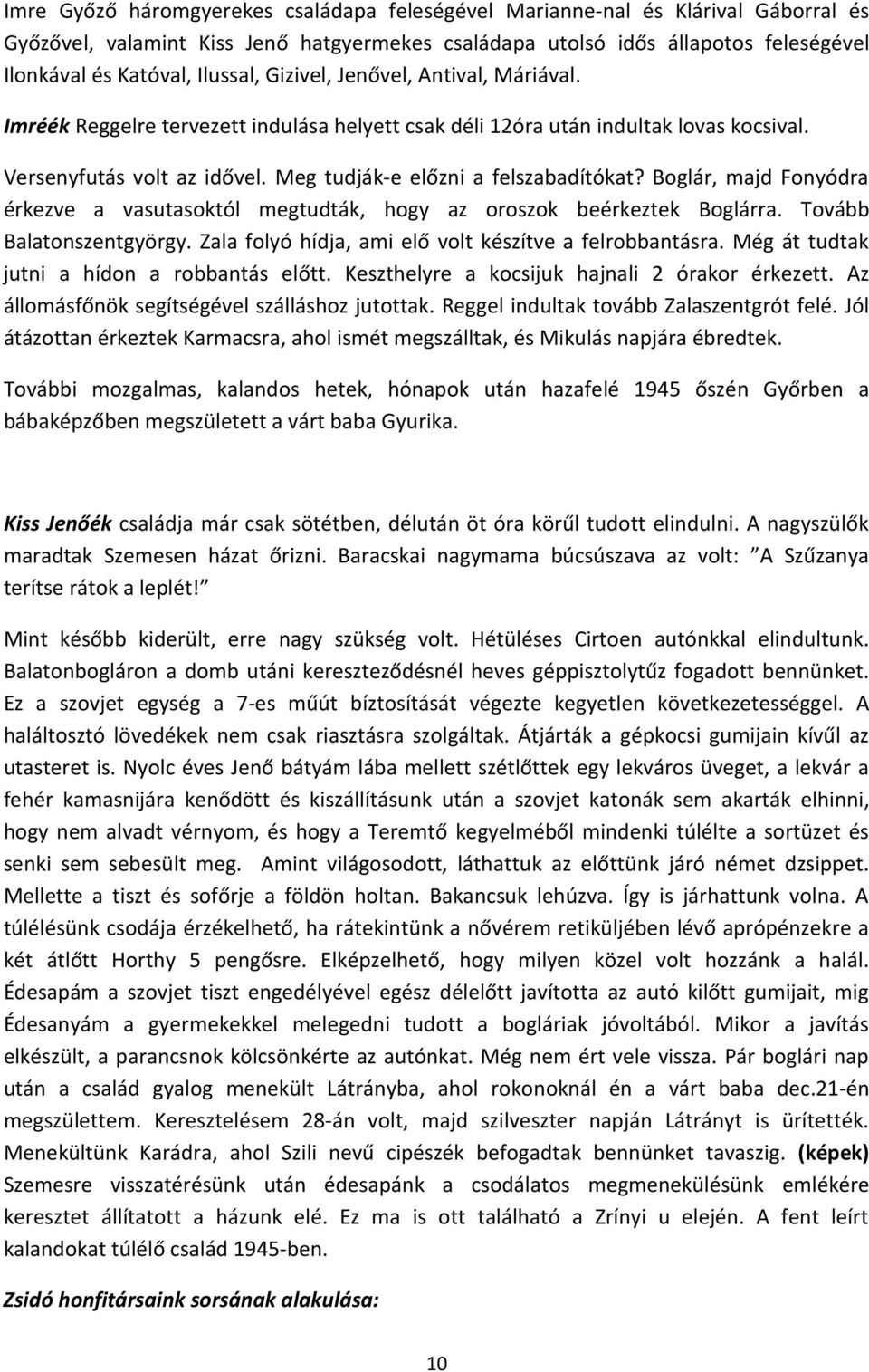 Meg tudják-e előzni a felszabadítókat? Boglár, majd Fonyódra érkezve a vasutasoktól megtudták, hogy az oroszok beérkeztek Boglárra. Tovább Balatonszentgyörgy.