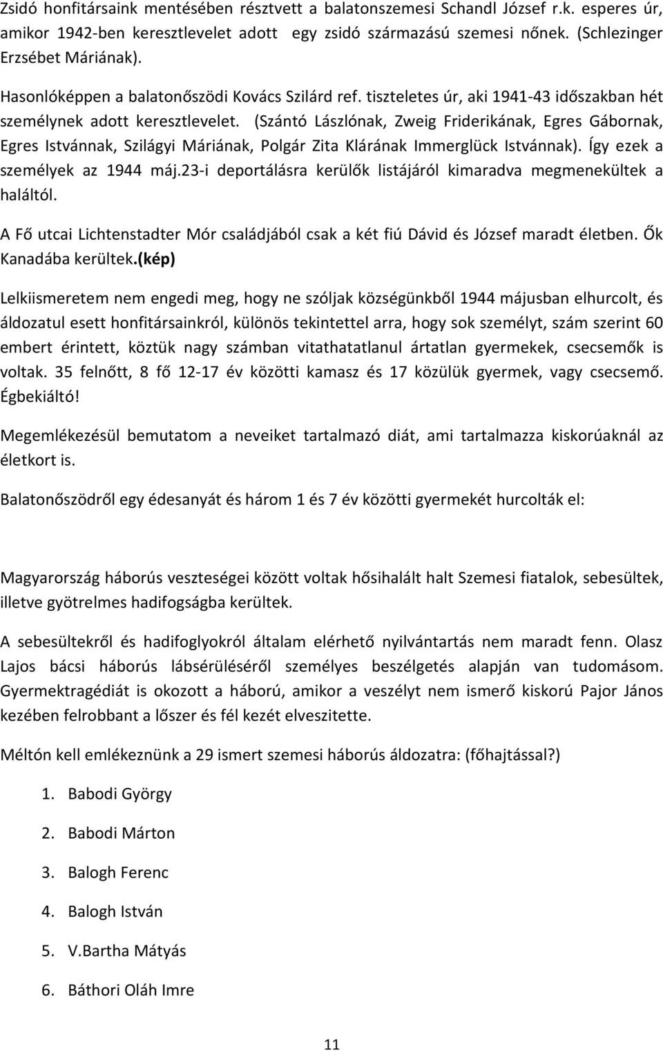 (Szántó Lászlónak, Zweig Friderikának, Egres Gábornak, Egres Istvánnak, Szilágyi Máriának, Polgár Zita Klárának Immerglück Istvánnak). Így ezek a személyek az 1944 máj.