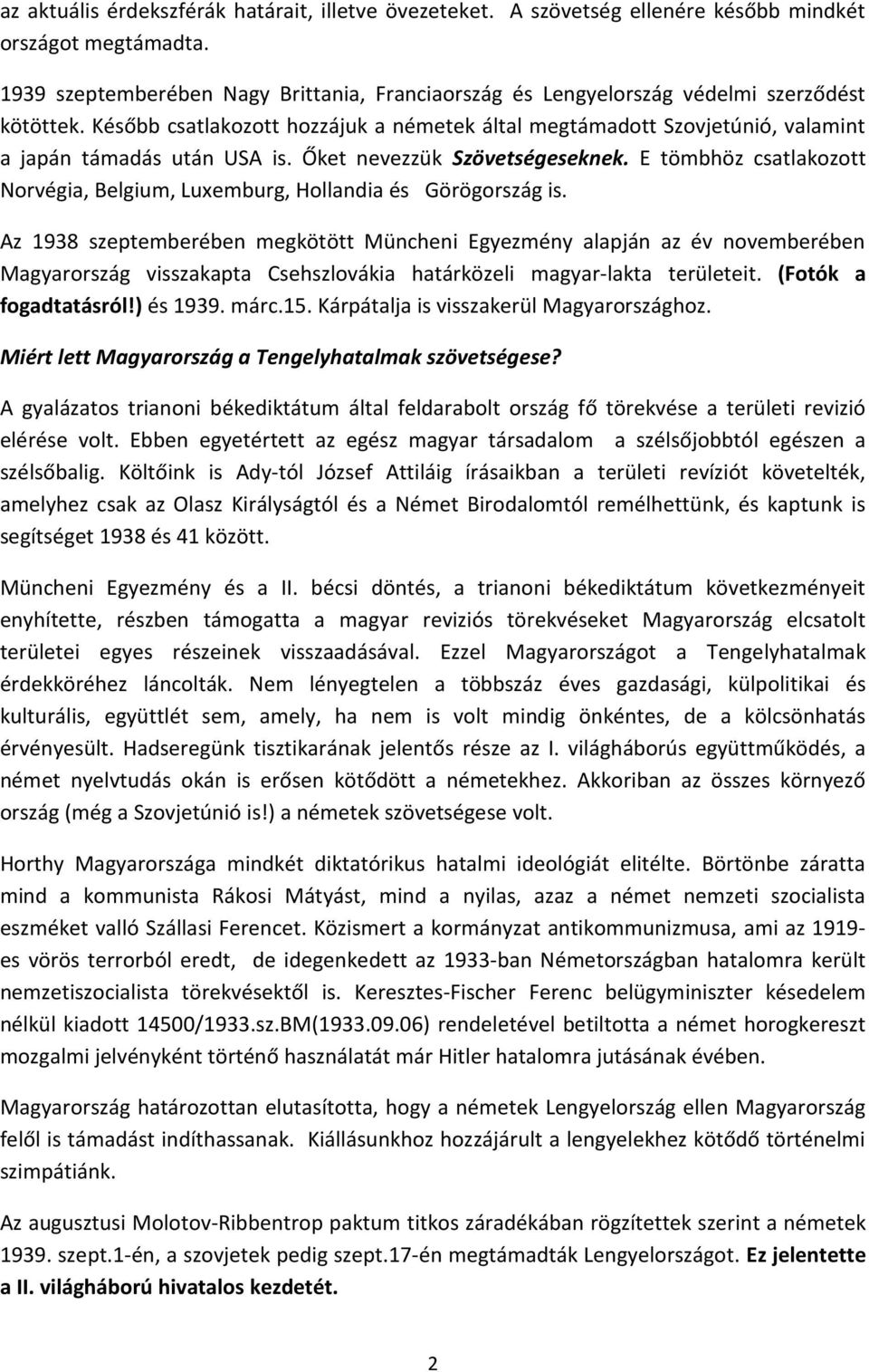 Később csatlakozott hozzájuk a németek által megtámadott Szovjetúnió, valamint a japán támadás után USA is. Őket nevezzük Szövetségeseknek.