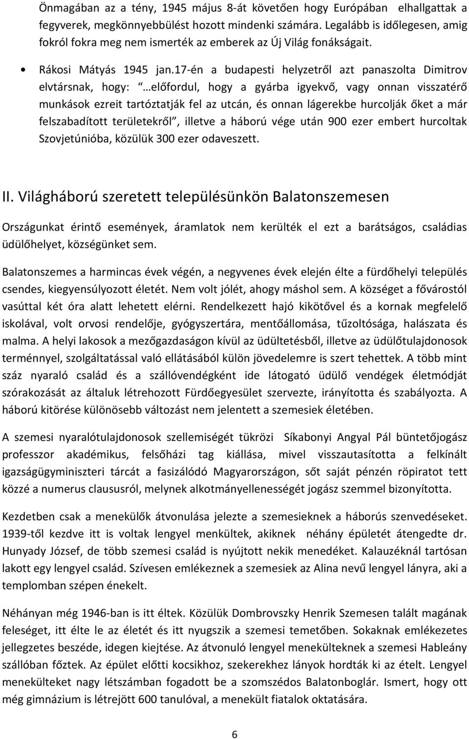 17-én a budapesti helyzetről azt panaszolta Dimitrov elvtársnak, hogy: előfordul, hogy a gyárba igyekvő, vagy onnan visszatérő munkások ezreit tartóztatják fel az utcán, és onnan lágerekbe hurcolják