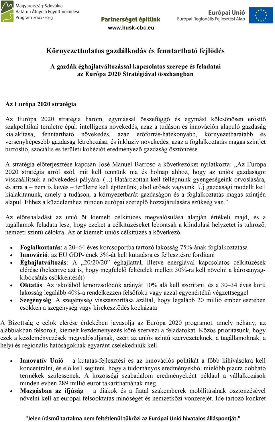 növekedés, azaz erőforrás-hatékonyabb, környezetbarátabb és versenyképesebb gazdaság létrehozása; és inkluzív növekedés, azaz a foglalkoztatás magas szintjét biztosító, szociális és területi kohéziót