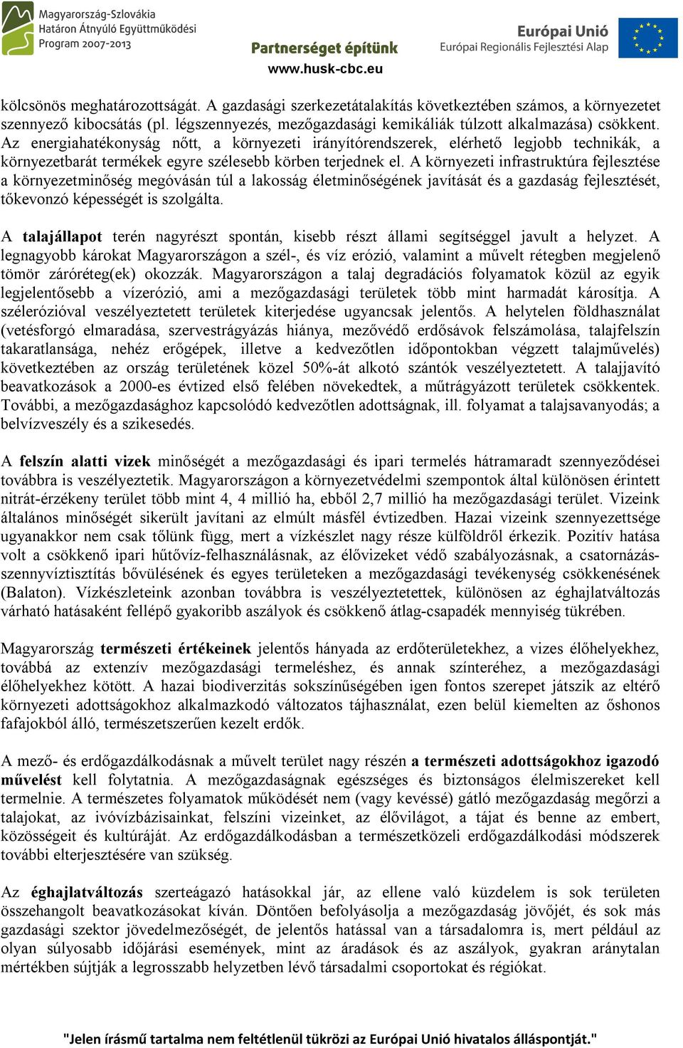 A környezeti infrastruktúra fejlesztése a környezetminőség megóvásán túl a lakosság életminőségének javítását és a gazdaság fejlesztését, tőkevonzó képességét is szolgálta.