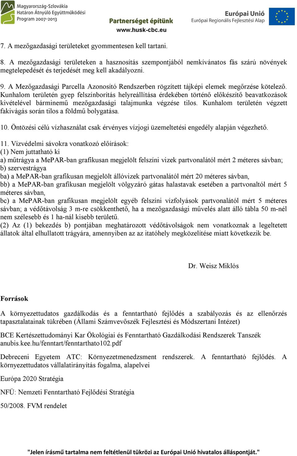 Kunhalom területén gyep felszínborítás helyreállítása érdekében történő előkészítő beavatkozások kivételével bárminemű mezőgazdasági talajmunka végzése tilos.