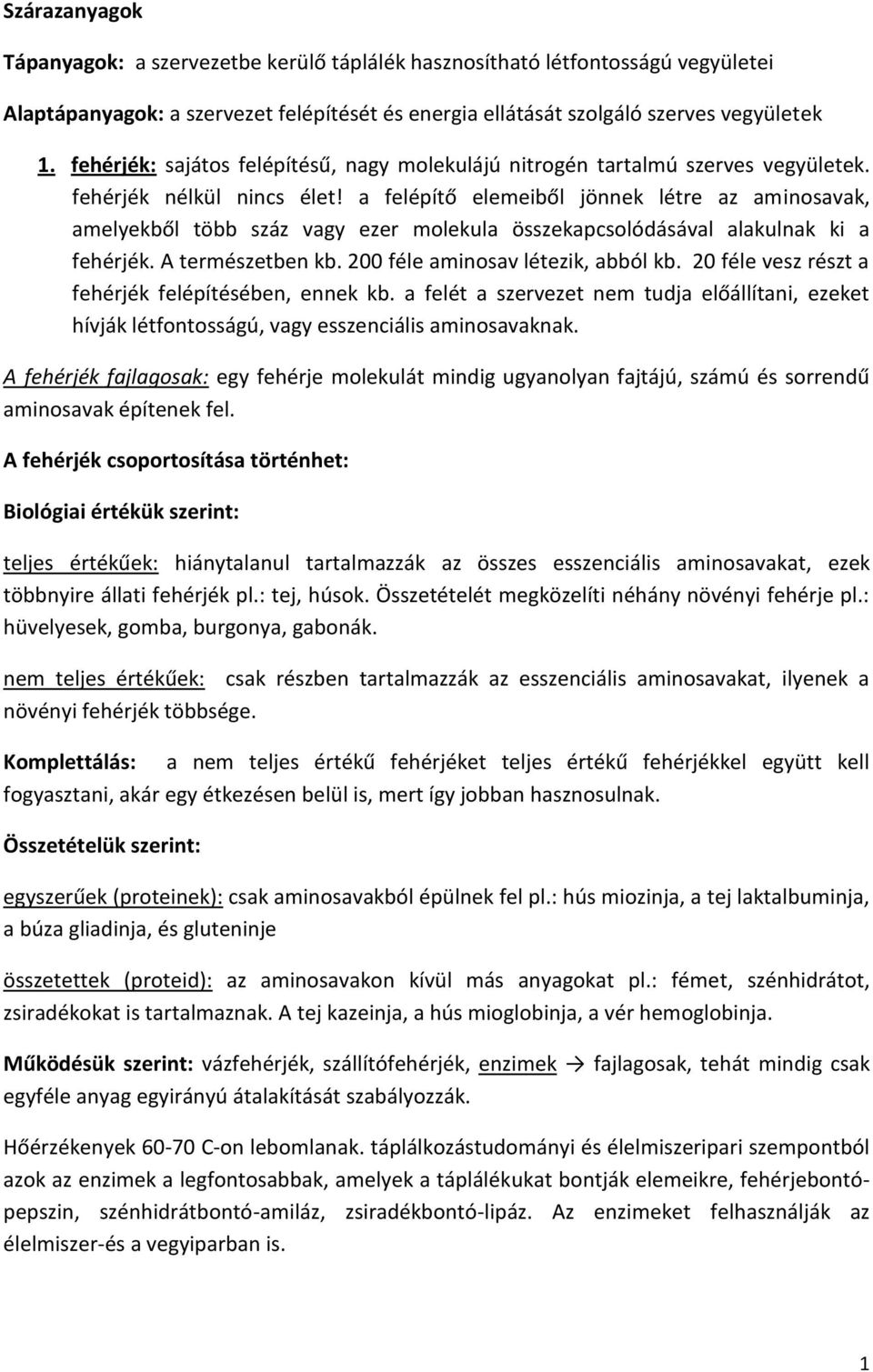 a felépítő elemeiből jönnek létre az aminosavak, amelyekből több száz vagy ezer molekula összekapcsolódásával alakulnak ki a fehérjék. A természetben kb. 200 féle aminosav létezik, abból kb.