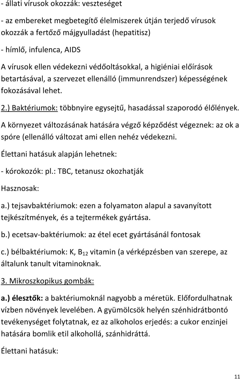 A környezet változásának hatására végző képződést végeznek: az ok a spóre (ellenálló változat ami ellen nehéz védekezni. Élettani hatásuk alapján lehetnek: - kórokozók: pl.