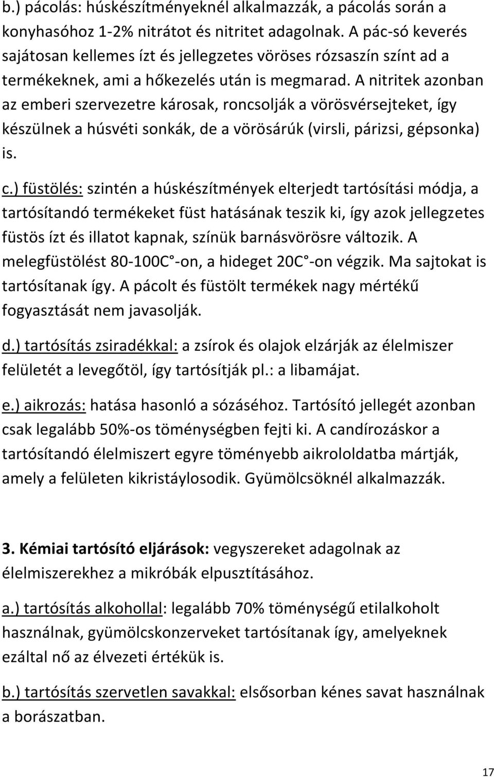 A nitritek azonban az emberi szervezetre károsak, roncsolják a vörösvérsejteket, így készülnek a húsvéti sonkák, de a vörösárúk (virsli, párizsi, gépsonka) is. c.