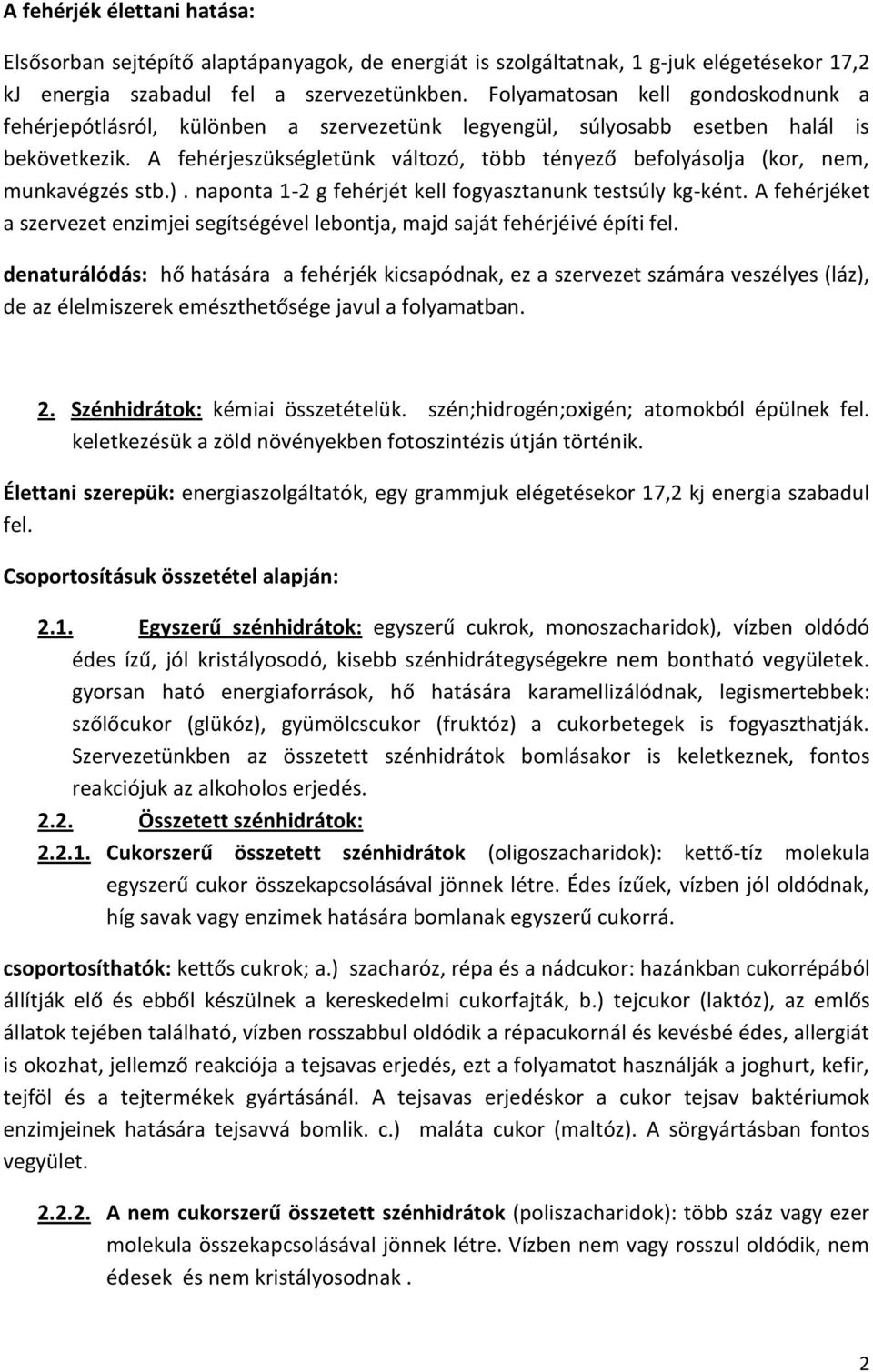 A fehérjeszükségletünk változó, több tényező befolyásolja (kor, nem, munkavégzés stb.). naponta 1-2 g fehérjét kell fogyasztanunk testsúly kg-ként.