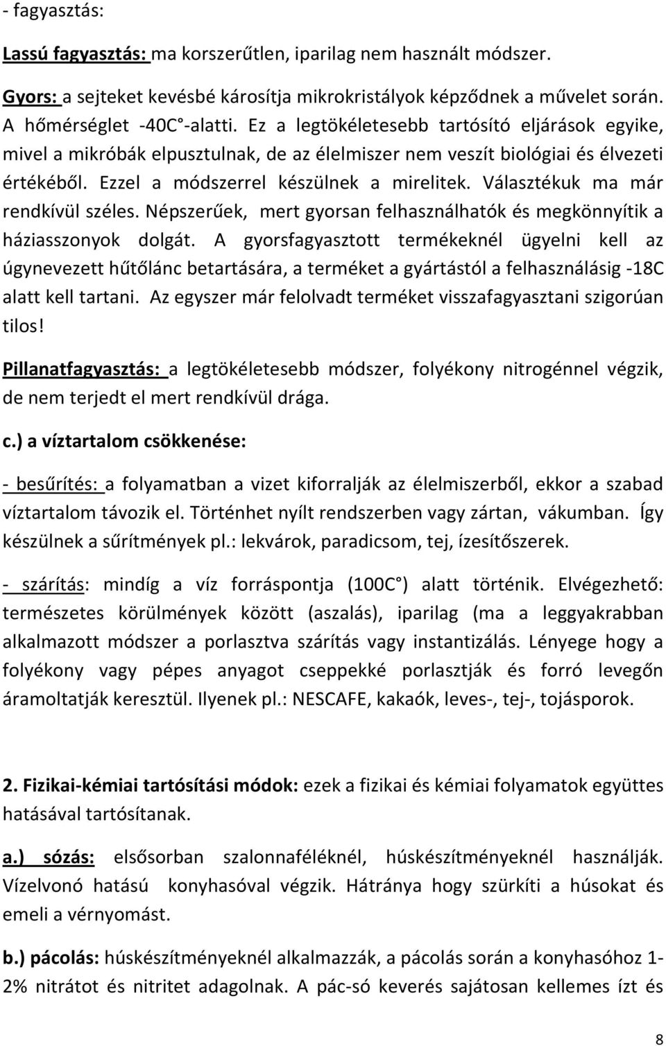 Választékuk ma már rendkívül széles. Népszerűek, mert gyorsan felhasználhatók és megkönnyítik a háziasszonyok dolgát.