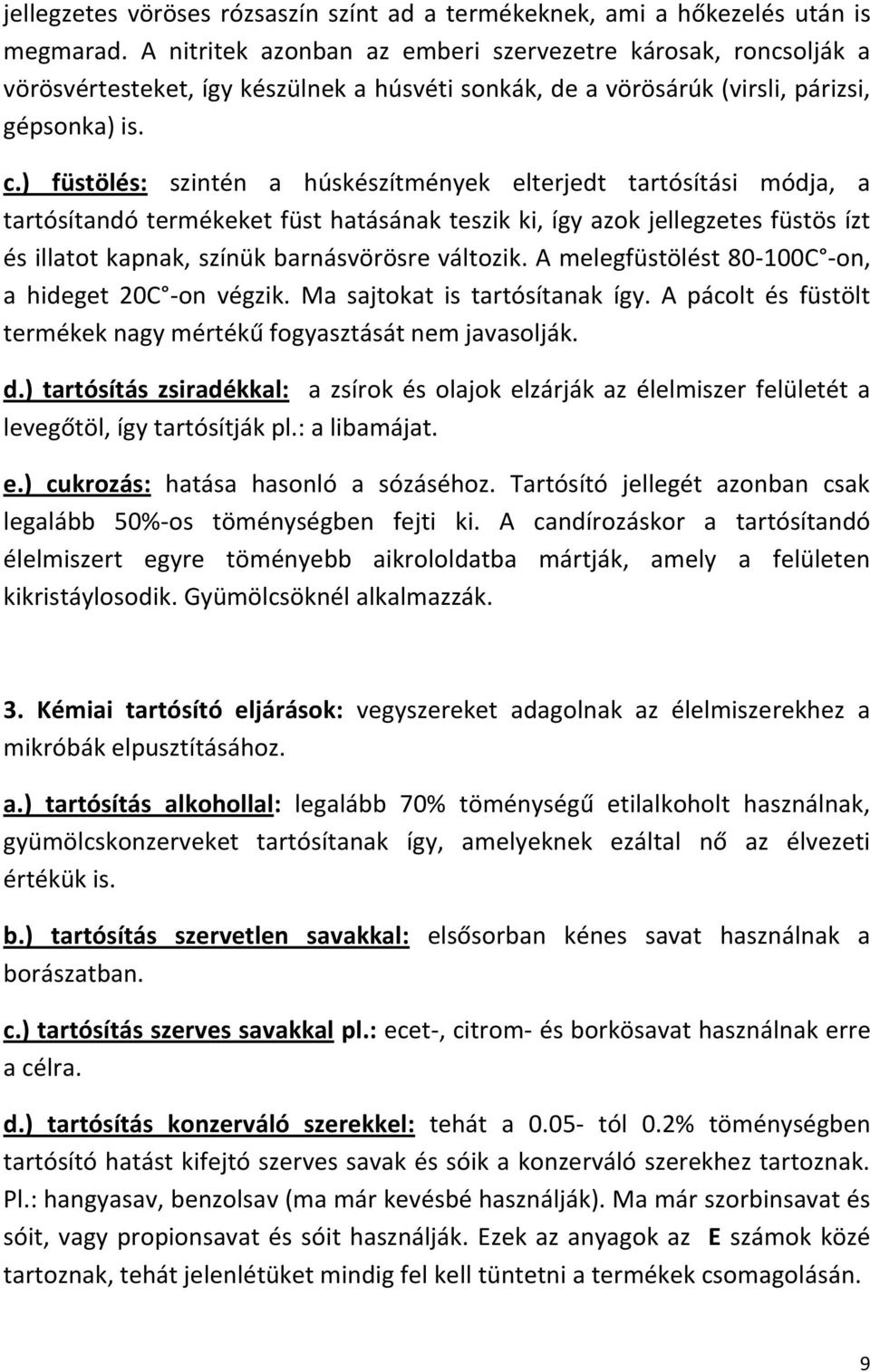 ) füstölés: szintén a húskészítmények elterjedt tartósítási módja, a tartósítandó termékeket füst hatásának teszik ki, így azok jellegzetes füstös ízt és illatot kapnak, színük barnásvörösre változik.