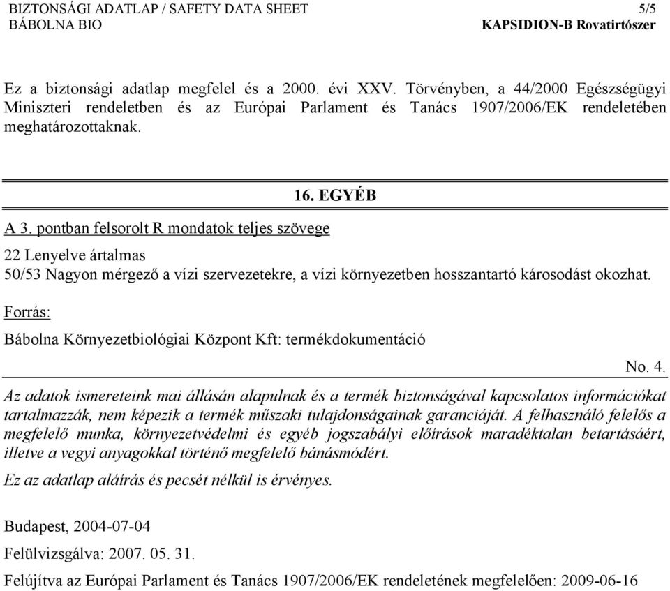 EGYÉB 22 Lenyelve ártalmas 50/53 Nagyon mérgező a vízi szervezetekre, a vízi környezetben hosszantartó károsodást okozhat. Forrás: Bábolna Környezetbiológiai Központ Kft: termékdokumentáció No. 4.